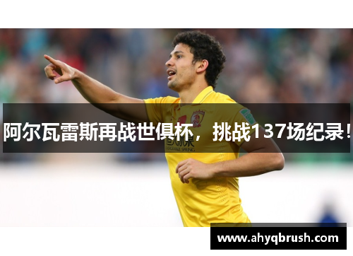 阿尔瓦雷斯再战世俱杯，挑战137场纪录！