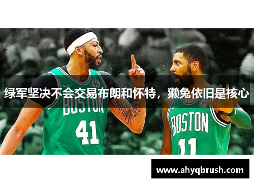 绿军坚决不会交易布朗和怀特，獭兔依旧是核心