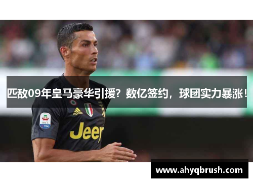 匹敌09年皇马豪华引援？数亿签约，球团实力暴涨！